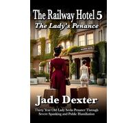 The Railway Hotel 5: The Lady’s Penance: Thirty-Year-Old Seeks Penance Through Severe Spanking and Public Humiliation