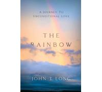 The Rainbow: A Journey To Unconditional Love