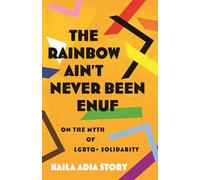 The Rainbow Ain't Never Been Enuf: On the Myth of LGBTQ+ Solidarity
