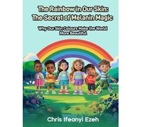 The Rainbow in Our Skin: The Secret of Melanin Magic: Why Our Skin Colours Make the World More Beautiful