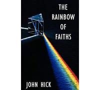 The Rainbow of Faiths: Critical Dialogues on Religious Pluralism