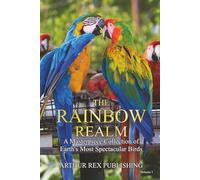 The Rainbow Realm: A Masterpiece Collection of Earth's Most Spectacular Birds