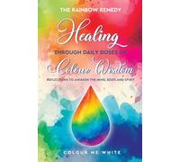 The Rainbow Remedy: Healing Through Daily Doses of Colour Wisdom: Reflections to Awaken and Nurture the Mind, Body and Spirit Through the Healing Power of Colour, to Harmonize and Improve your life.