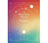 The Rainbow Witch: Enhance Your Magic with the Secret Powers of Color
