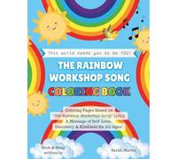 The Rainbow Workshop Song Coloring Book: This World Needs You to Be You- Coloring Pages Based on the Rainbow Workshop Song Lyrics: a Message of Self-Love, Discovery & Kindness for All Ages!