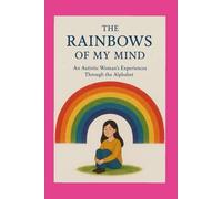 The Rainbows of My Mind: An Autistic Woman’s Experiences Through the Alphabet: Reflections and Poems
