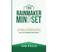 The Rainmaker Mindset: A Guide to Thinking Like a Top Producer from Day One