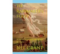 The Rainmaker’s Folly: How One Farmer Drowned a Town