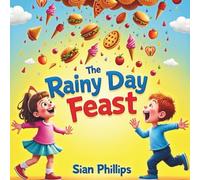 The Rainy Day Feast: A Magical Food Adventure Picture Book for Kids Ages 3-7: Magical Bedtime Story and Read-Aloud Adventure About Food, Friendship, and Creativity