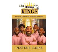 The Raising of 4 Kings A Spiritual Playbook for Fatherhood and Legacy - Dexter B. Lamar - Trilogy Christian Publishing - ebook (ePub) - Livre
