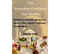 The Ramadan Cookbook For The Family: 30 Delicious & Healthy Recipes For Suhoor, Iftar, And Eid Traditional Friendly Meals