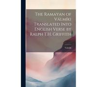 The Ramayan Of Válmíki Translated Into English Verse By Ralph T.H. Griffith