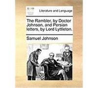 The Rambler, by Doctor Johnson, and Persian Letters, by Lord Lyttleton. Johnson, Samuel (Auteur)