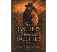 The Rancher’s Promised Daughter: A Clean Western Historical Romance