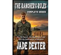 The Rancher’s Rules: Complete Series: On His Ranch, His Spanking Is Law and His Dominance Is Salvation