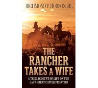 The Rancher Takes a Wife: A True Account of Life on the Last Great Cattle Frontier