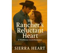 The Rancher's Reluctant Heart: A Wildflower Creek Romance (Book 2)