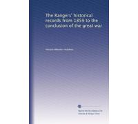 The Rangers' historical records from 1859 to the conclusion of the Great War. 1