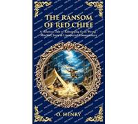 The Ransom of Red Chief: A Hilarious Tale of Kidnapping Gone Wrong - Mischief, Irony & Unexpected Consequences (Deluxe Hardbound Edition)
