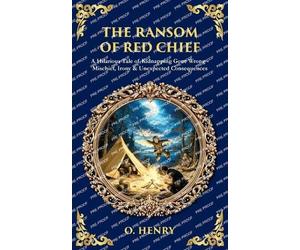 The Ransom of Red Chief: A Hilarious Tale of Kidnapping Gone Wrong - Mischief, Irony & Unexpected Consequences