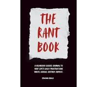 The Rant Book: A Hilarious Guided Journal to Vent Life’s Daily Frustrations - Write. Doodle. Destroy. Repeat.