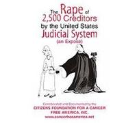 The Rape of 2,500 Creditors by the United States Judicial System Inc Citzens Foundation for a Cancer Free America (Auteur)