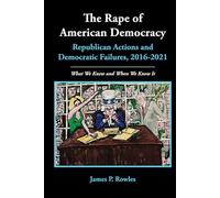 The Rape of American Democracy: Republican Actions and Democratic Failures, 2016-2021