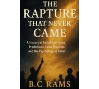 The Rapture That Never Came: A History of Failed End-Times Predictions, False Prophets, and the Psychology of Belief