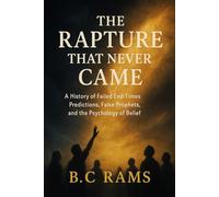 The Rapture That Never Came: A History of Failed End-Times Predictions, False Prophets, and the Psychology of Belief