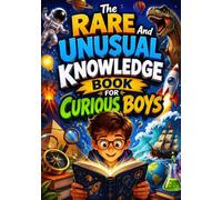 The Rare and Unusual Knowledge Guide for Smart Boys: A Fun Fact Collection Packed With Strange Questions, Cool Answers, And Brain-Boosting Discoveries. Birthday Gifts & Books For Boys 8-12.