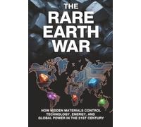 The Rare Earth War: How Hidden Materials Control Technology, Energy, and Global Power in the 21st Century