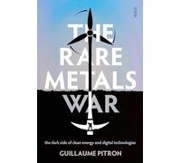 The Rare Metals War: The Dark Side of Clean Energy and Digital Technologies