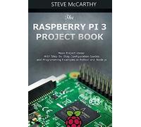 The Raspberry Pi 3 Project Book: More Project Ideas! With Step-By-Step Configuration Guides and Programming Examples in Python and Node.js