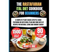 The Rastafarian ital Diet Cookbook For Beginners: A Complete Plant-Based Lifestyle Guide Featuring 80 Days Meal Plan and 1500 Days of Recipes for Natural Living and Vibrant Energy