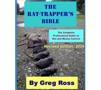 The Rat Trapper's Bible, 2026 Revised Edition: The Complete Professional Guide To Trapping, Poisoning, and Controlling Rats and Mice.