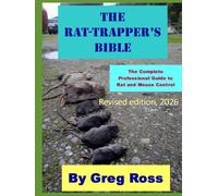 The Rat Trapper's Bible, 2026 Revised Edition: The Complete Professional Guide To Trapping, Poisoning, and Controlling Rats and Mice.