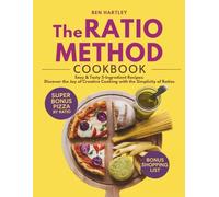 THE RATIO METHOD COOKBOOK: Easy & Tasty 5 Ingredient Recipes: Discover the Joy of Creative Cooking with the Simplicity of Ratios