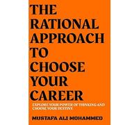 The Rational Approach To Choose Your Career: Explore Your Power Of Thinking And Choose Your Destiny.