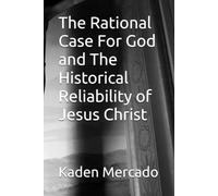 The Rational Case For God and The Historical Reliability of Jesus Christ