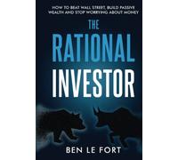 The Rational Investor: How to Beat Wall Street, Build Passive Wealth and Stop Worrying About Money