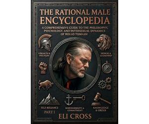 The Rational Male Encyclopedia - Part I: A Comprehensive Guide to the Philosophy, Psychology, and Intersexual Dynamics of Rollo Tomassi