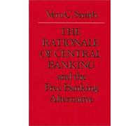 The Rationale of Central Banking and the Free Banking Alternative