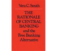 The Rationale of Central Banking and the Free Banking Alternative Vera C. Smith (Auteur)