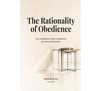 The Rationality of Obedience: How institutions make compliance feel like participation