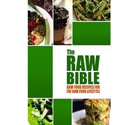 The Raw Bible - Raw Food Recipes for the Raw Food Lifestyle: 200 Recipes - The Definitive Recipe Book