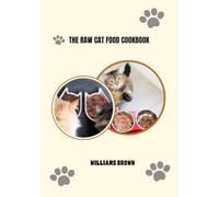 THE RAW CAT FOOD COOKBOOK: A cookbook guide for healthy raw Cat food