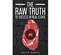 The Raw Truth to Success in Real Estate by Engelo Rumora Engelo Rumora (Auteur)