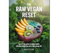 The Raw Vegan Reset: Your 21-Day Guide to Radiant Health, Effortless Weight Loss and a High-Energy Life