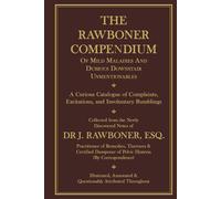 The Rawboner Compendium of Mild Maladies and Dubious Downstair Unmentionables: A Curious Catalogue of Complaints, Excitations, and Involuntary ... Discovered Notes of Dr J. Rawboner, Esq.