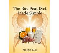 The Ray Peat Diet Made Simple: A Beginner's Guide with Meal Plans for Thyroid Health and Metabolic Balance